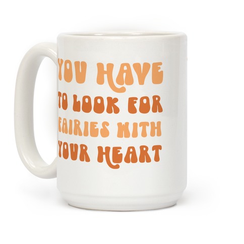 You Have To Look For Fairies With Your Heart Coffee Mug