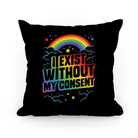 I Exist Without My Consent Pillow