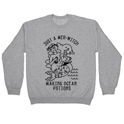 Just a Mer-Witch Making Ocean Potions Pullover