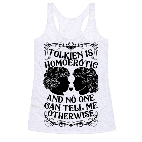 Tolkien is Homoerotic and No One Can Tell Me Otherwise Racerback Tank Top