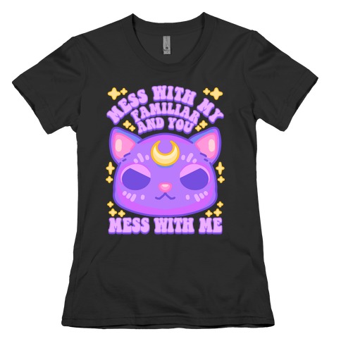 Mess With My Familiar And You Mess With ME Womens T-Shirt