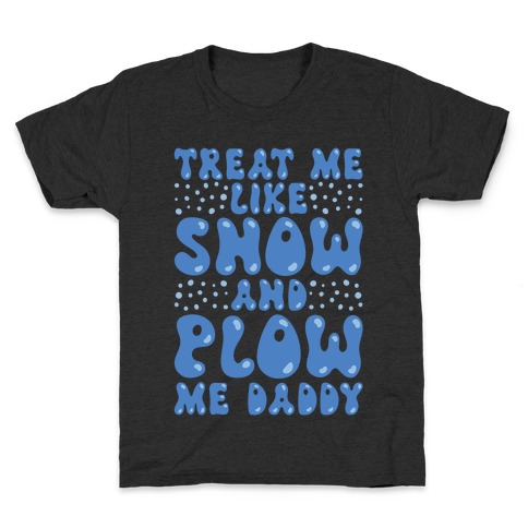 Treat Me Like Snow and Plow Me Daddy Kids T-Shirt