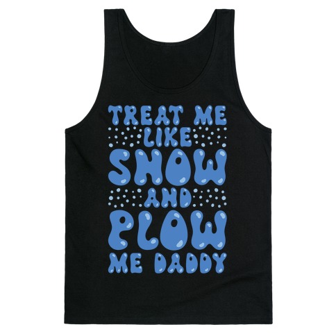Treat Me Like Snow and Plow Me Daddy Tank Top