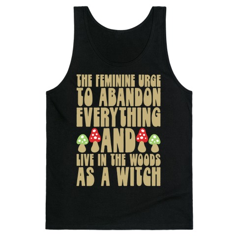 The Feminine Urge To Abandon Everything And Live In The Woods As A Witch Tank Top