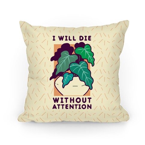 I Will Die Without Attention Pillow