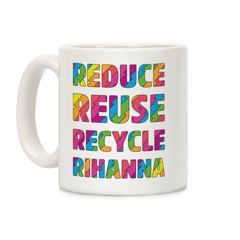 Reduce Reuse Recycle Rihanna Coffee Mugs | LookHUMAN