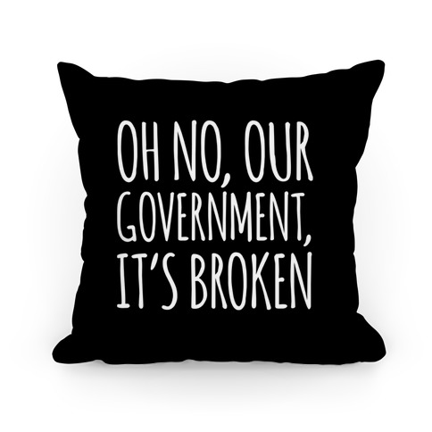 Oh No, Our Government, It's Broken Pillow