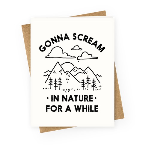 Gonna Scream in Nature For a While Greeting Card