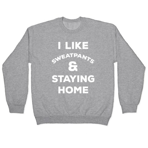 I Like Sweatpants and Staying Home Pullover