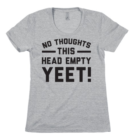 No Thoughts Head Empty YEET! Womens T-Shirt
