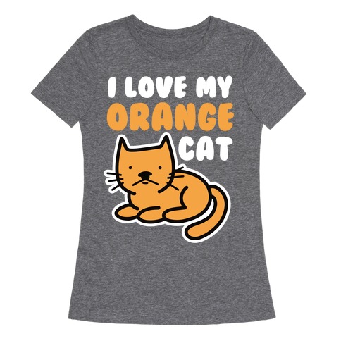 I Love My Orange Cat Womens T-Shirt