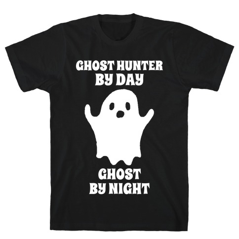 Ghost Hunter By Day, Ghost By Night T-Shirt