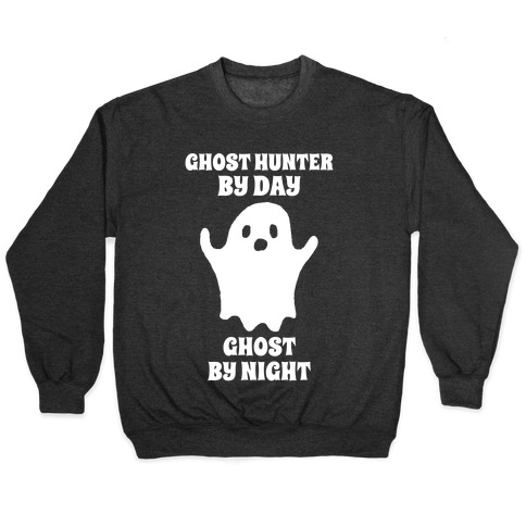 Ghost Hunter By Day, Ghost By Night Pullover