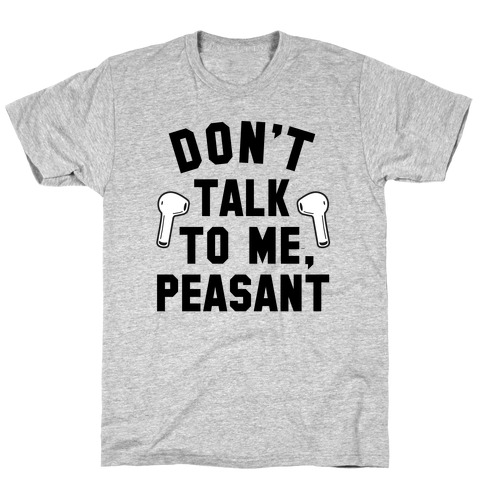 Don't Talk to Me, Peasant T-Shirt