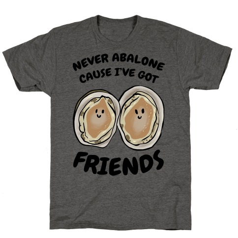 Never Abalone Cause I've Got Friends T-Shirt