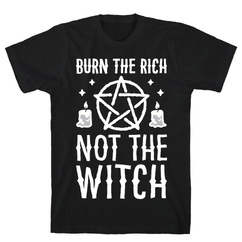 Burn The Rich Not The Witch T-Shirt
