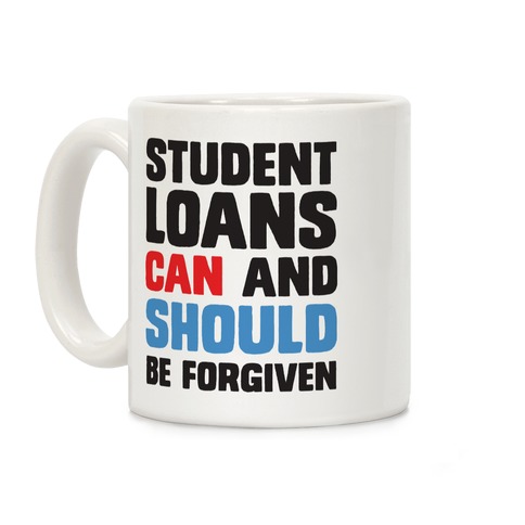 Student Loans CAN And SHOULD Be Forgiven Coffee Mug