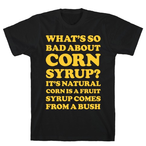 What's So Bad About Corn Syrup? T-Shirt