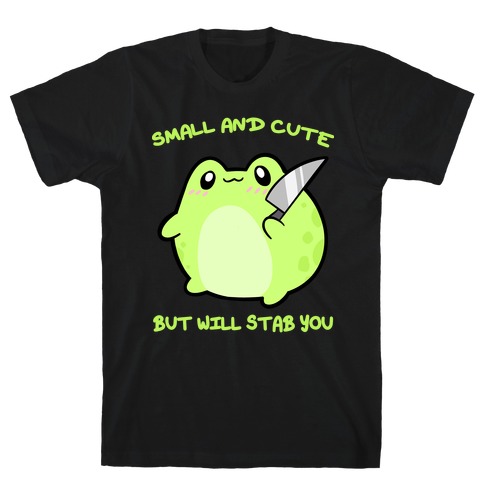 Small And Cute But Will Stab You Froggie T-Shirt