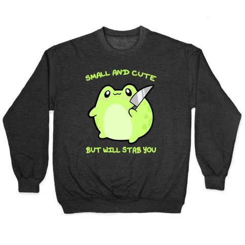Small And Cute But Will Stab You Froggie Pullover