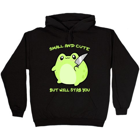 Small And Cute But Will Stab You Froggie Hooded Sweatshirt