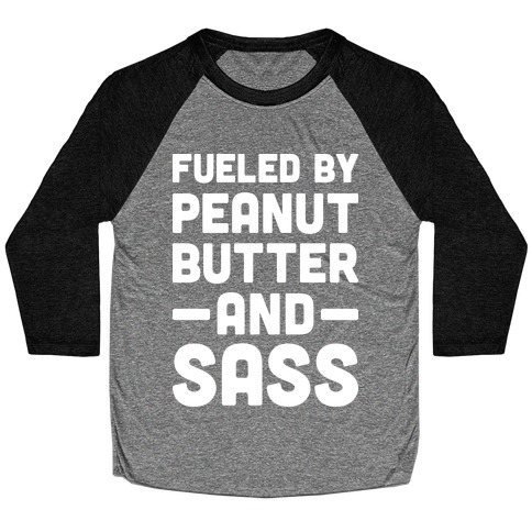Fueled By Peanut Butter And Sass Baseball Tee