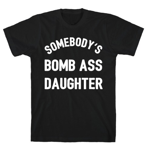 Somebody's Bomb Ass Daughter T-Shirt