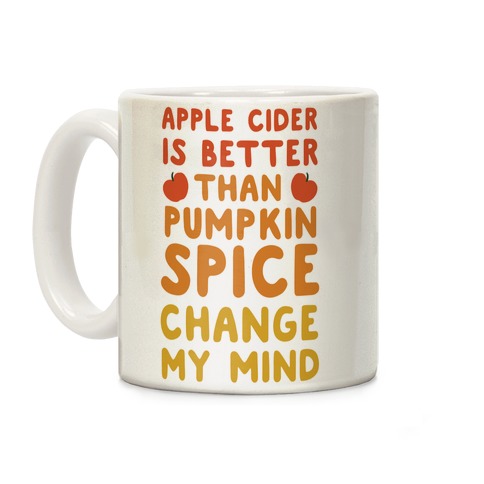 Apple Cider is Better Than Pumpkin Spice Coffee Mug
