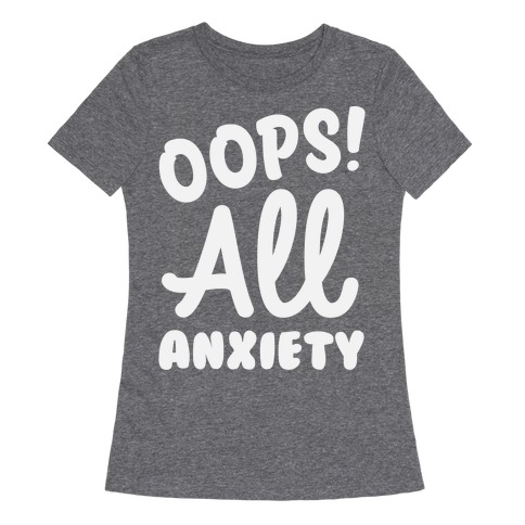 Oops! All Anxiety Womens T-Shirt