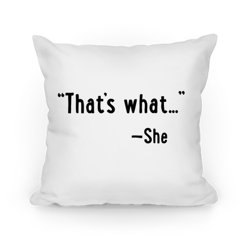 "That's What..." (She Said) Pillow
