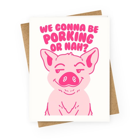 We Gonna be Porking or Nah? Greeting Card