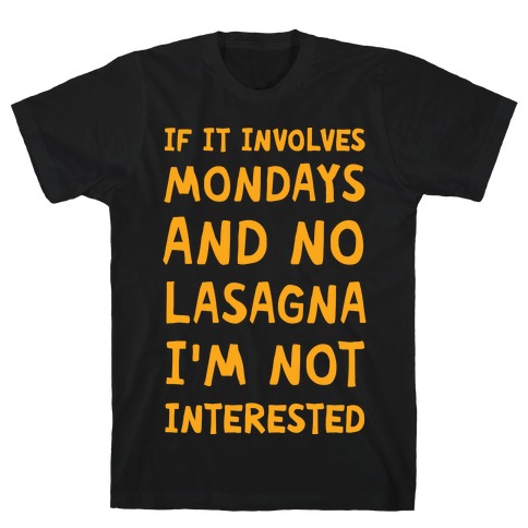 If It Involves Mondays And No Lasagna I'm Not Interested T-Shirt
