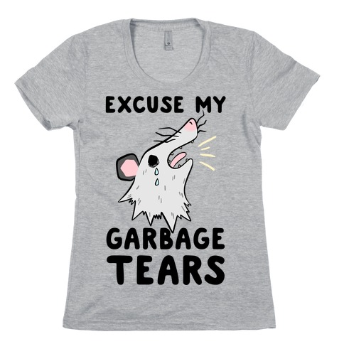 Excuse My Garbage Tears Womens T-Shirt