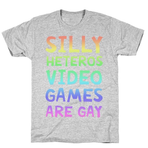 Silly Heteros Video Games Are Gay T-Shirt