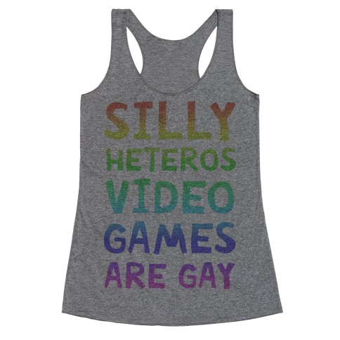 Silly Heteros Video Games Are Gay Racerback Tank Top