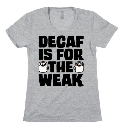 Decaf Is For The Weak Womens T-Shirt