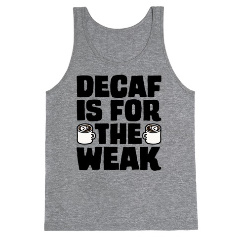 Decaf Is For The Weak Tank Top