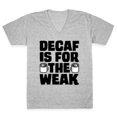 Decaf Is For The Weak V-Neck Tee Shirt