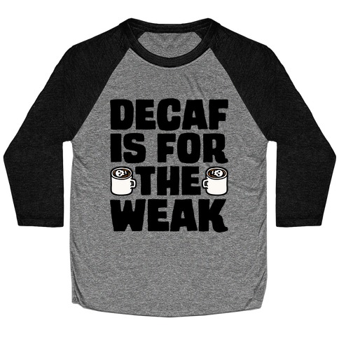 Decaf Is For The Weak Baseball Tee