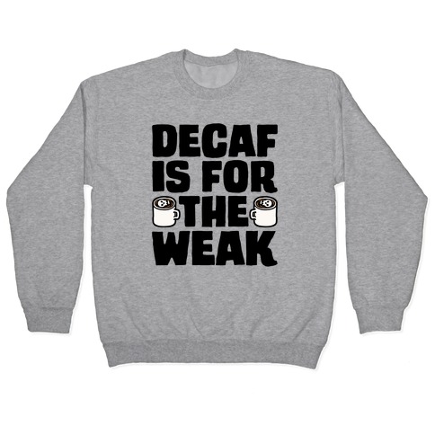 Decaf Is For The Weak Pullover