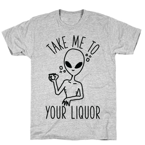 Take Me To Your Liquor T-Shirt