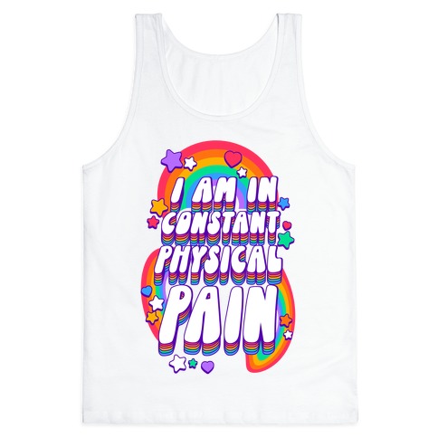 I Am In Constant Physical Pain Rainbows Tank Top