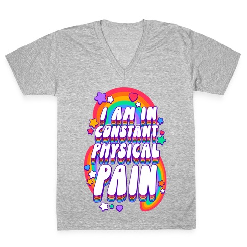 I Am In Constant Physical Pain Rainbows V-Neck Tee Shirt