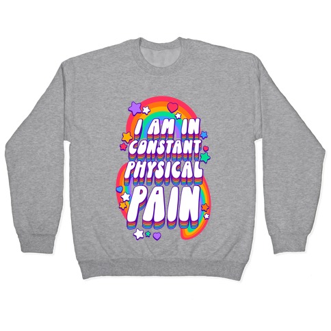 I Am In Constant Physical Pain Rainbows Pullover