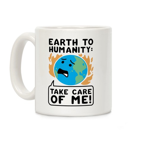 Earth to Humanity: "Take Care of Me" Coffee Mug