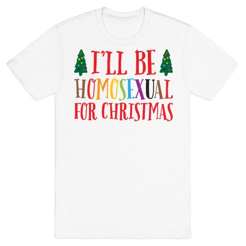 I'll Be Homosexual For Christmas T-Shirt