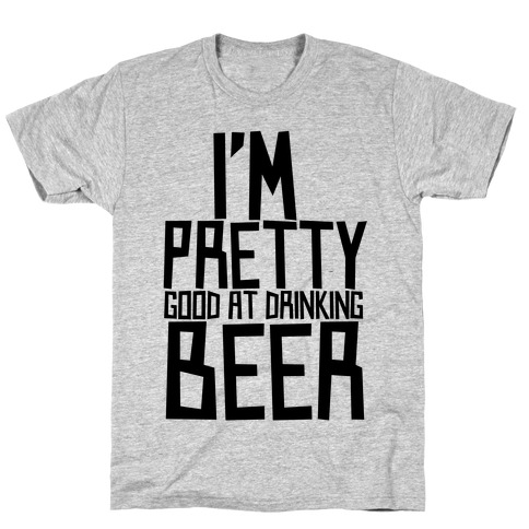 I'm Pretty Good at Drinking Beer T-Shirt