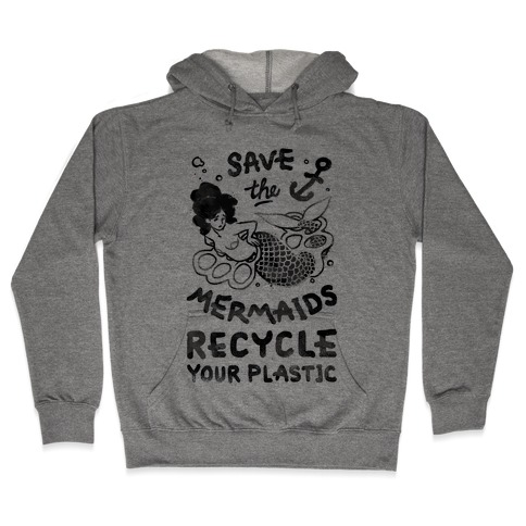Save The Mermaids Recycle Your Plastic Hooded Sweatshirt