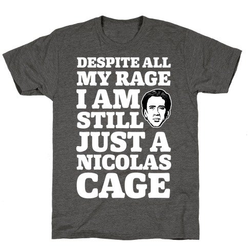 Despite All My Rage I Am Still Just a Nicolas Cage T-Shirt