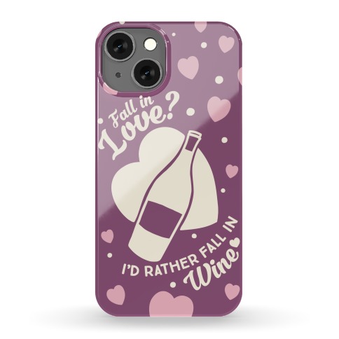 Fall In Love? I'd Rather Fall In Wine! Phone Case